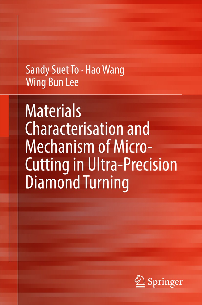Titlebook: Materials Characterisation and Mechanism of Micro-Cutting in Ultra-Precision Diamond Turning; Sandy Suet To,Hao Wang,Wing Bing Lee Book 20 Titlebook: Materials Characterisation and Mechanism of Micro-Cutting in Ultra-Precision Diamond Turning; Sandy Suet To,Hao Wang,Wing Bing Lee Book 20