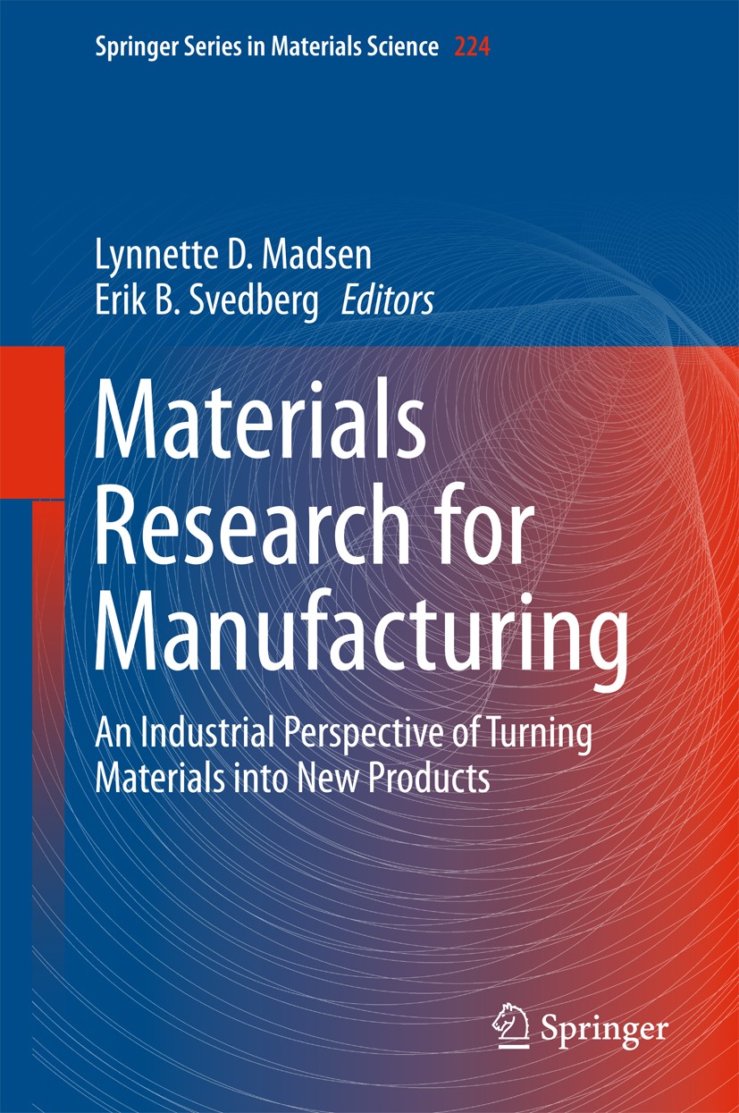 Titlebook: Materials Research for Manufacturing; An Industrial Perspe Lynnette D. Madsen,Erik B. Svedberg Book 2016 Springer International Publishing Titlebook: Materials Research for Manufacturing; An Industrial Perspe Lynnette D. Madsen,Erik B. Svedberg Book 2016 Springer International Publishing