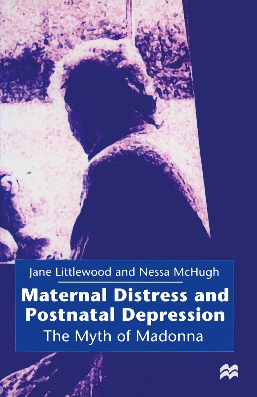 Titlebook: Maternal Distress and Postnatal Depression; The Myth of Madonna Jane Littlewood,Nessa McHugh Textbook 1997Latest edition Jane Littlewood an Titlebook: Maternal Distress and Postnatal Depression; The Myth of Madonna Jane Littlewood,Nessa McHugh Textbook 1997Latest edition Jane Littlewood an