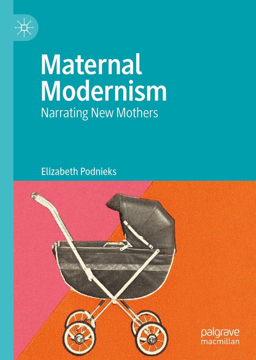 Titlebook: Maternal Modernism; Narrating New Mother Elizabeth Podnieks Book 2022 The Editor(s) (if applicable) and The Author(s), under exclusive lice Titlebook: Maternal Modernism; Narrating New Mother Elizabeth Podnieks Book 2022 The Editor(s) (if applicable) and The Author(s), under exclusive lice