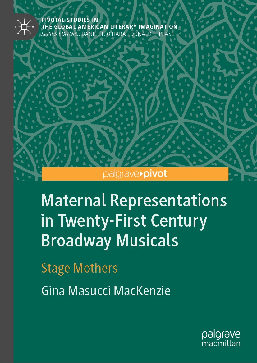 Titlebook: Maternal Representations in Twenty-First Century Broadway Musicals; Stage Mothers Gina Masucci MacKenzie Book 2019 The Editor(s) (if applic Titlebook: Maternal Representations in Twenty-First Century Broadway Musicals; Stage Mothers Gina Masucci MacKenzie Book 2019 The Editor(s) (if applic
