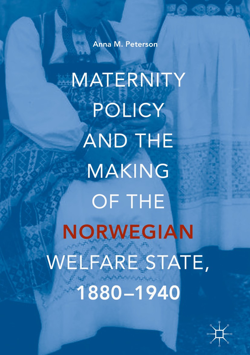Titlebook: Maternity Policy and the Making of the Norwegian Welfare State, 1880-1940; Anna M. Peterson Book 2018 The Editor(s) (if applicable) and Th Titlebook: Maternity Policy and the Making of the Norwegian Welfare State, 1880-1940; Anna M. Peterson Book 2018 The Editor(s) (if applicable) and Th