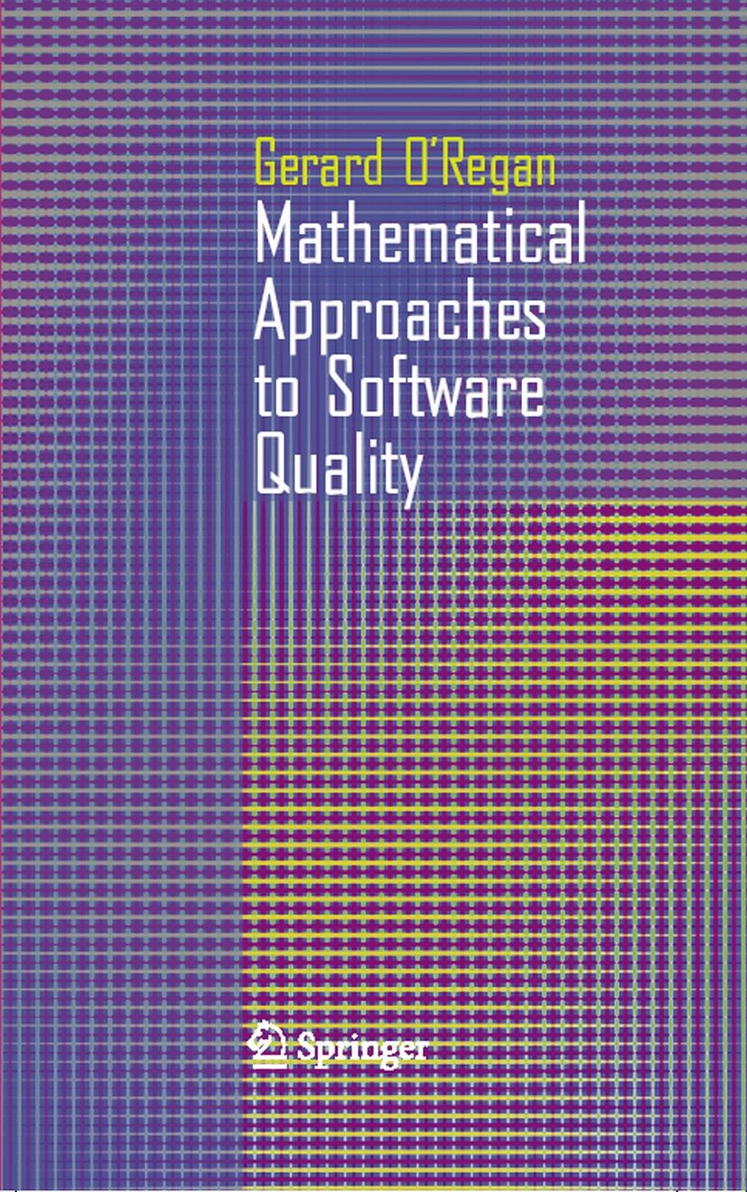 Titlebook: Mathematical Approaches to Software Quality; Gerard O‘Regan Book 2006 Springer-Verlag London 2006 Cleanroom.Dijkstra.Formal Methods.Hoare. Titlebook: Mathematical Approaches to Software Quality; Gerard O‘Regan Book 2006 Springer-Verlag London 2006 Cleanroom.Dijkstra.Formal Methods.Hoare.