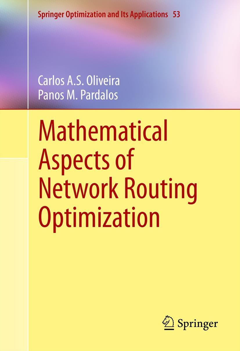 Titlebook: Mathematical Aspects of Network Routing Optimization; Carlos A.S. Oliveira,Panos M. Pardalos Book 2011 Springer Science+Business Media, LL Titlebook: Mathematical Aspects of Network Routing Optimization; Carlos A.S. Oliveira,Panos M. Pardalos Book 2011 Springer Science+Business Media, LL