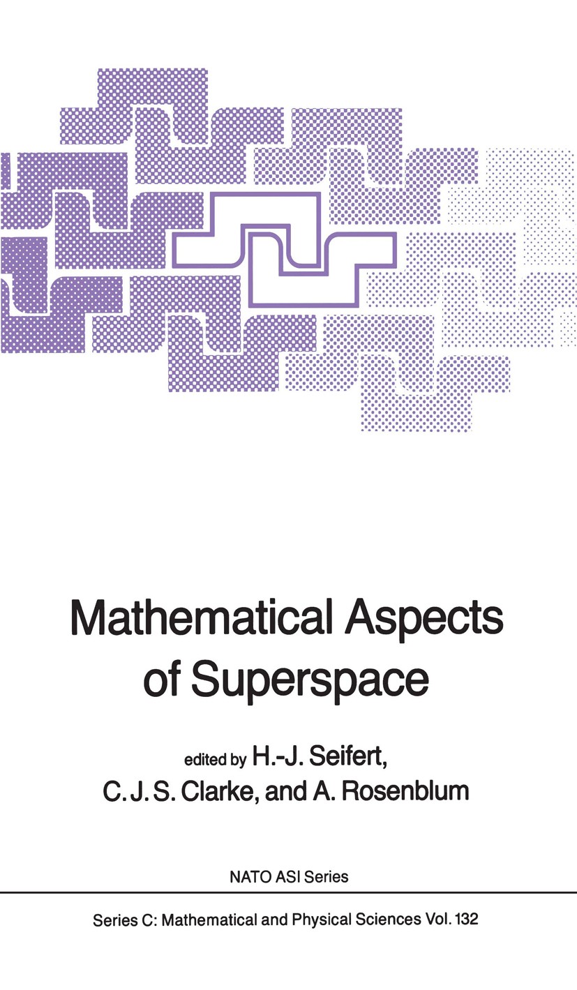 Titlebook: Mathematical Aspects of Superspace; H.-J. Seifert,C. J. S. Clarke,A. Rosenblum Book 1984 D. Reidel Publishing Company, Dordrecht, Holland Titlebook: Mathematical Aspects of Superspace; H.-J. Seifert,C. J. S. Clarke,A. Rosenblum Book 1984 D. Reidel Publishing Company, Dordrecht, Holland