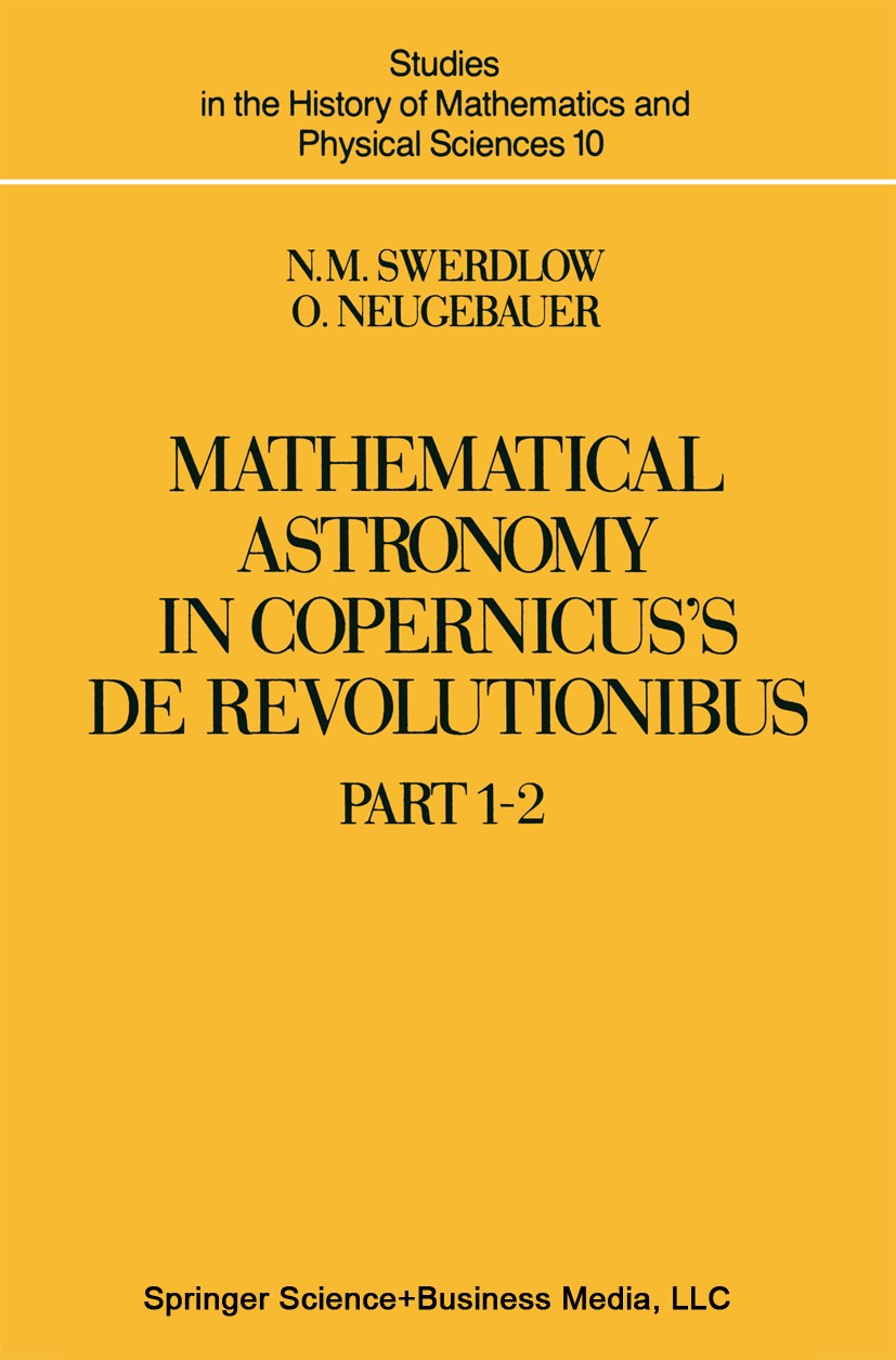 Titlebook: Mathematical Astronomy in Copernicus’ De Revolutionibus; In Two Parts N. M. Swerdlow,O. Neugebauer Book 1984 Springer-Verlag New York Inc. Titlebook: Mathematical Astronomy in Copernicus’ De Revolutionibus; In Two Parts N. M. Swerdlow,O. Neugebauer Book 1984 Springer-Verlag New York Inc.