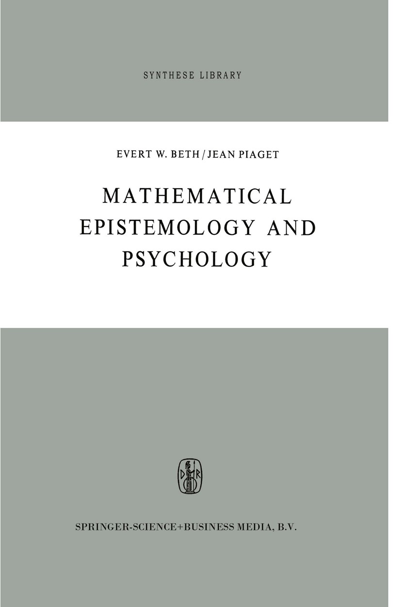 Titlebook: Mathematical Epistemology and Psychology; Evert W. Beth,Jean Piaget Book 1974 Springer Science+Business Media Dordrecht 1974 Plato.epistem Titlebook: Mathematical Epistemology and Psychology; Evert W. Beth,Jean Piaget Book 1974 Springer Science+Business Media Dordrecht 1974 Plato.epistem