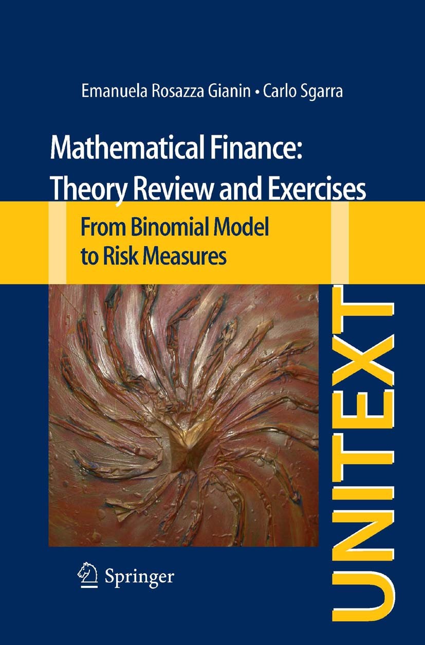 Titlebook: Mathematical Finance: Theory Review and Exercises; From Binomial Model Emanuela Rosazza Gianin,Carlo Sgarra Textbook 2013 Springer Interna Titlebook: Mathematical Finance: Theory Review and Exercises; From Binomial Model Emanuela Rosazza Gianin,Carlo Sgarra Textbook 2013 Springer Interna