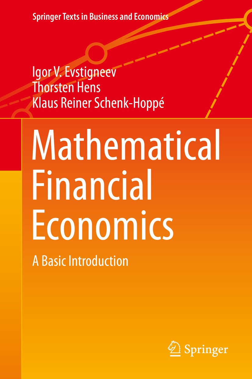 Titlebook: Mathematical Financial Economics; A Basic Introduction Igor V. Evstigneev,Thorsten Hens,Klaus Reiner Sche Textbook 2015 The Editor(s) (if a Titlebook: Mathematical Financial Economics; A Basic Introduction Igor V. Evstigneev,Thorsten Hens,Klaus Reiner Sche Textbook 2015 The Editor(s) (if a