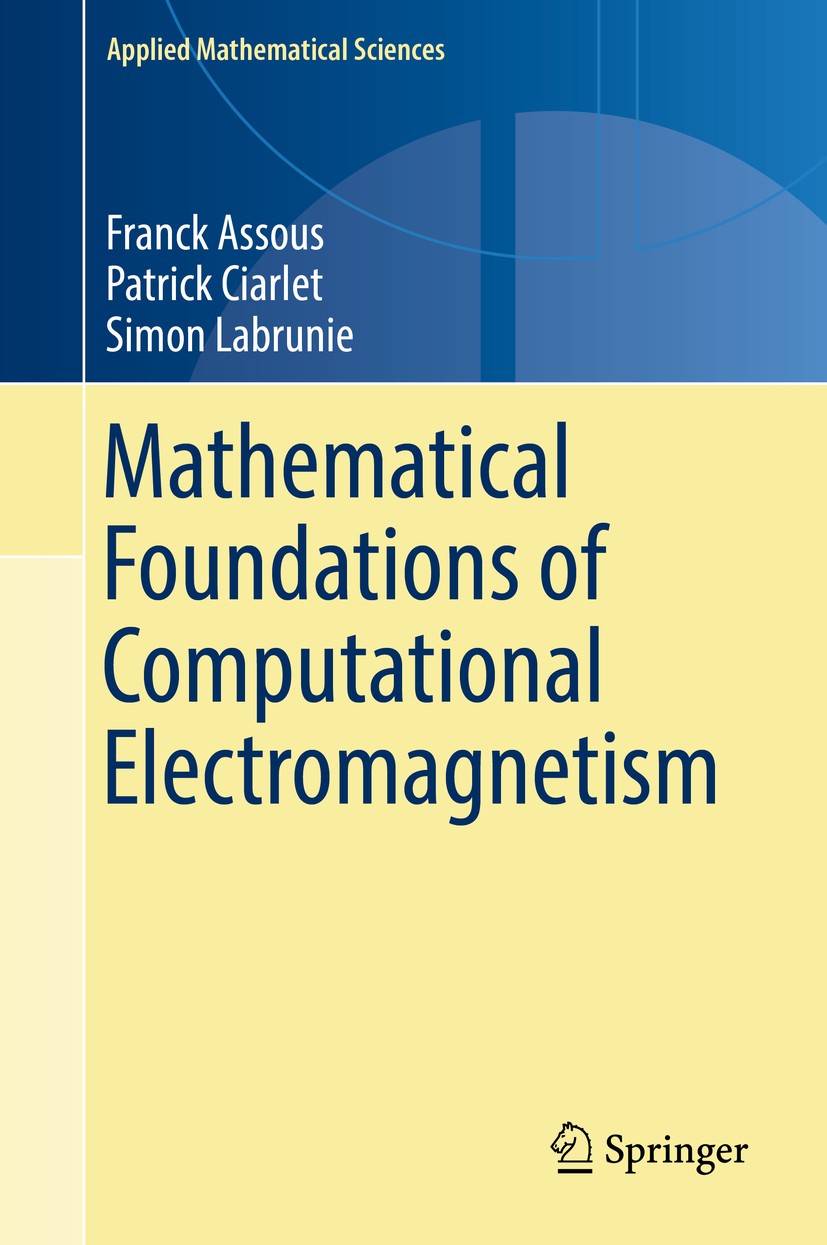 Titlebook: Mathematical Foundations of Computational Electromagnetism; Franck Assous,Patrick Ciarlet,Simon Labrunie Book 2018 Springer International Titlebook: Mathematical Foundations of Computational Electromagnetism; Franck Assous,Patrick Ciarlet,Simon Labrunie Book 2018 Springer International