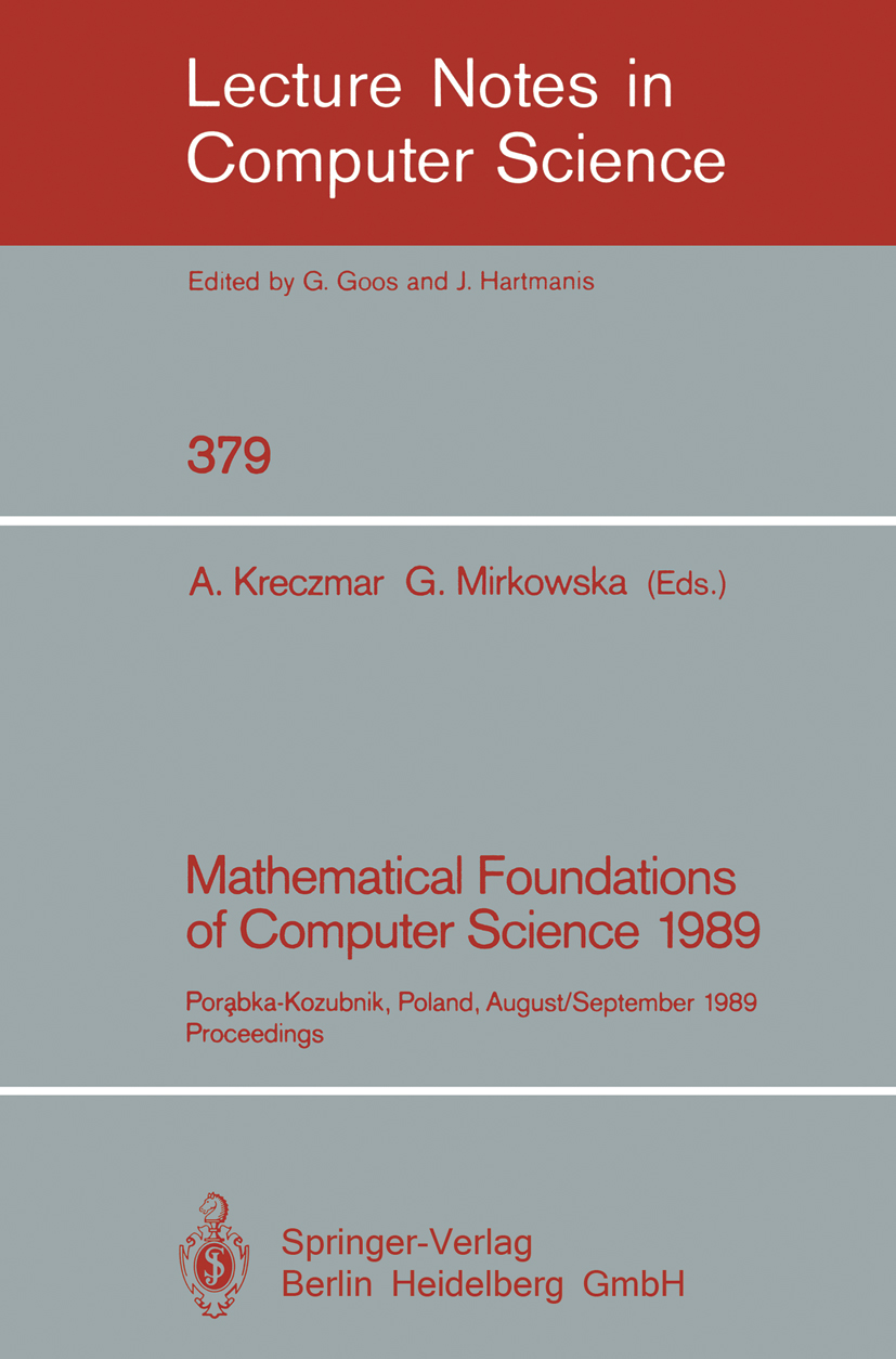 Titlebook: Mathematical Foundations of Computer Science 1989; Porabka-Kozubnik, Po Antoni Kreczmar,Grazyna Mirkowska Conference proceedings 1989 Sprin Titlebook: Mathematical Foundations of Computer Science 1989; Porabka-Kozubnik, Po Antoni Kreczmar,Grazyna Mirkowska Conference proceedings 1989 Sprin