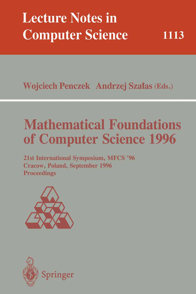 Titlebook: Mathematical Foundations of Computer Science 1996; 21st International S Wojciech Penczek,Andrzej Szałas Conference proceedings 1996 Springe Titlebook: Mathematical Foundations of Computer Science 1996; 21st International S Wojciech Penczek,Andrzej Szałas Conference proceedings 1996 Springe
