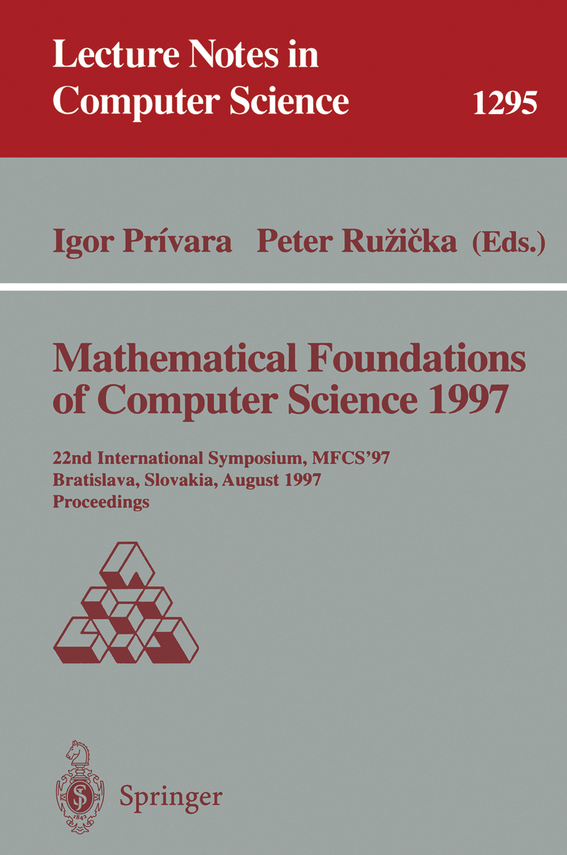 Titlebook: Mathematical Foundations of Computer Science 1997; 22nd International S Igor Prívara,Peter Ružička Conference proceedings 1997 Springer-Ver Titlebook: Mathematical Foundations of Computer Science 1997; 22nd International S Igor Prívara,Peter Ružička Conference proceedings 1997 Springer-Ver