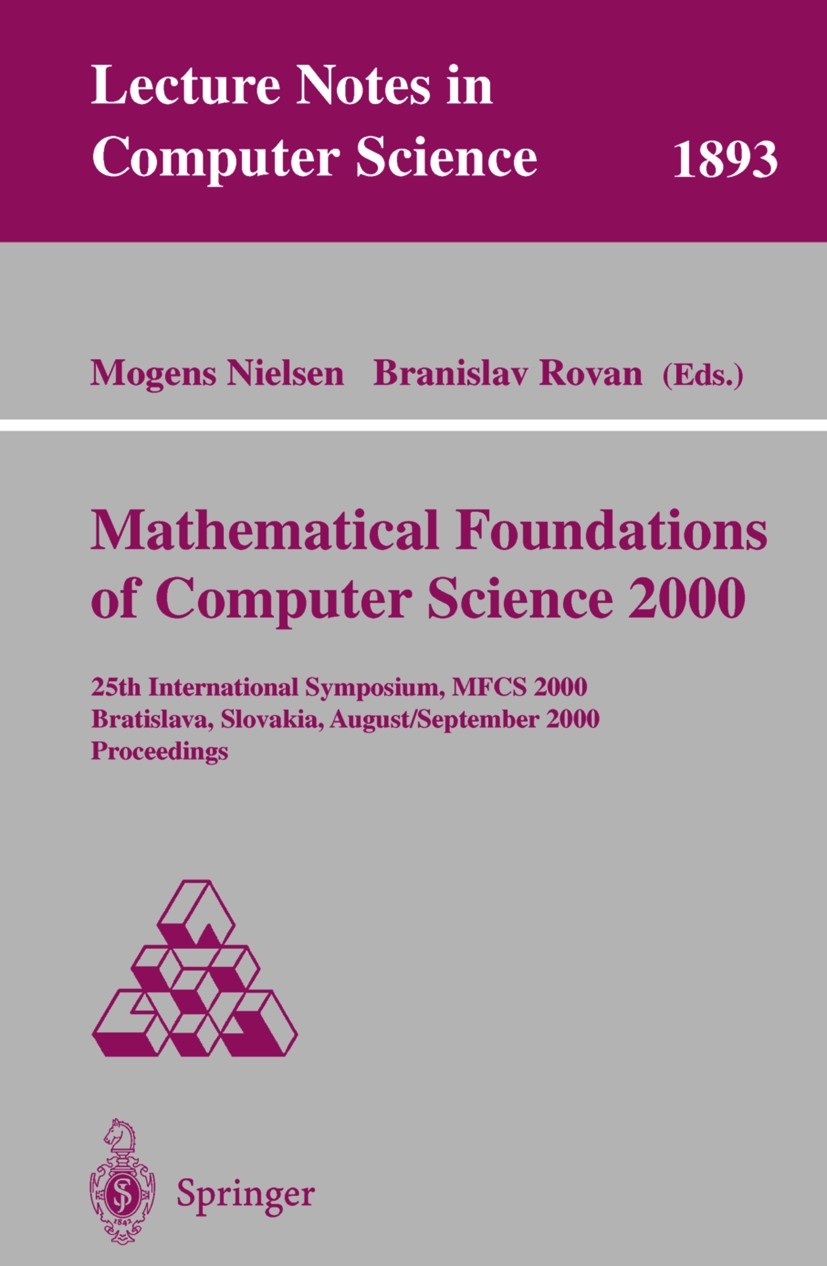 Titlebook: Mathematical Foundations of Computer Science 2000; 25th International S Mogens Nielsen,Branislav Rovan Conference proceedings 2000 Springer Titlebook: Mathematical Foundations of Computer Science 2000; 25th International S Mogens Nielsen,Branislav Rovan Conference proceedings 2000 Springer