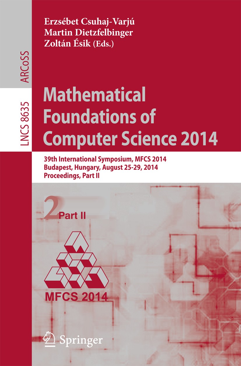 Titlebook: Mathematical Foundations of Computer Science 2014; 39th International S Erzsébet Csuhaj-Varjú,Martin Dietzfelbinger,Zoltán Conference proce Titlebook: Mathematical Foundations of Computer Science 2014; 39th International S Erzsébet Csuhaj-Varjú,Martin Dietzfelbinger,Zoltán Conference proce