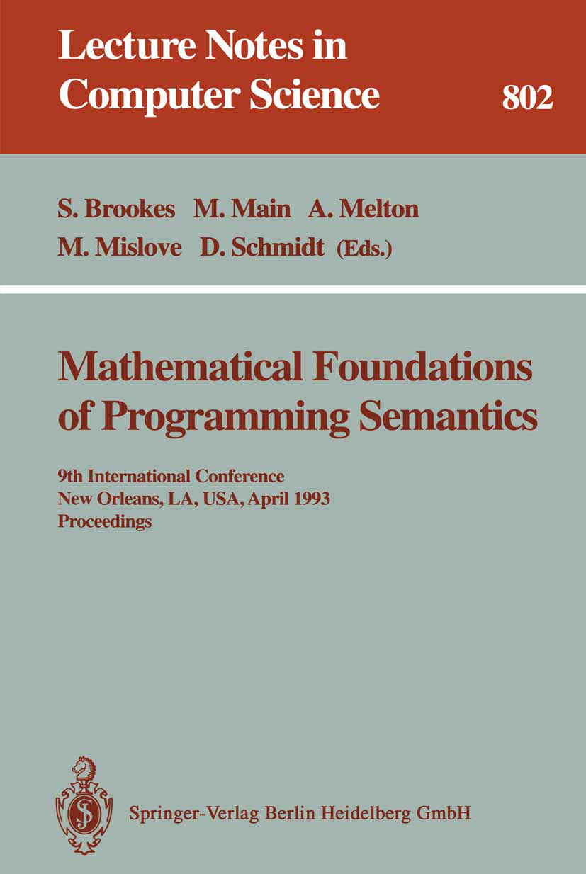 Titlebook: Mathematical Foundations of Programming Semantics; 9th International Co Stephen Brookes,Michael Main,David Schmidt Conference proceedings 1 Titlebook: Mathematical Foundations of Programming Semantics; 9th International Co Stephen Brookes,Michael Main,David Schmidt Conference proceedings 1