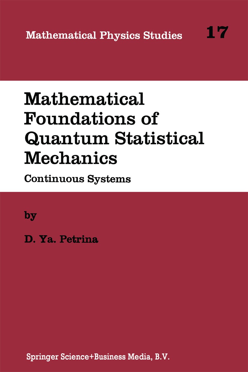 Titlebook: Mathematical Foundations of Quantum Statistical Mechanics; Continuous Systems D. Ya. Petrina Book 1995 Springer Science+Business Media Dord Titlebook: Mathematical Foundations of Quantum Statistical Mechanics; Continuous Systems D. Ya. Petrina Book 1995 Springer Science+Business Media Dord