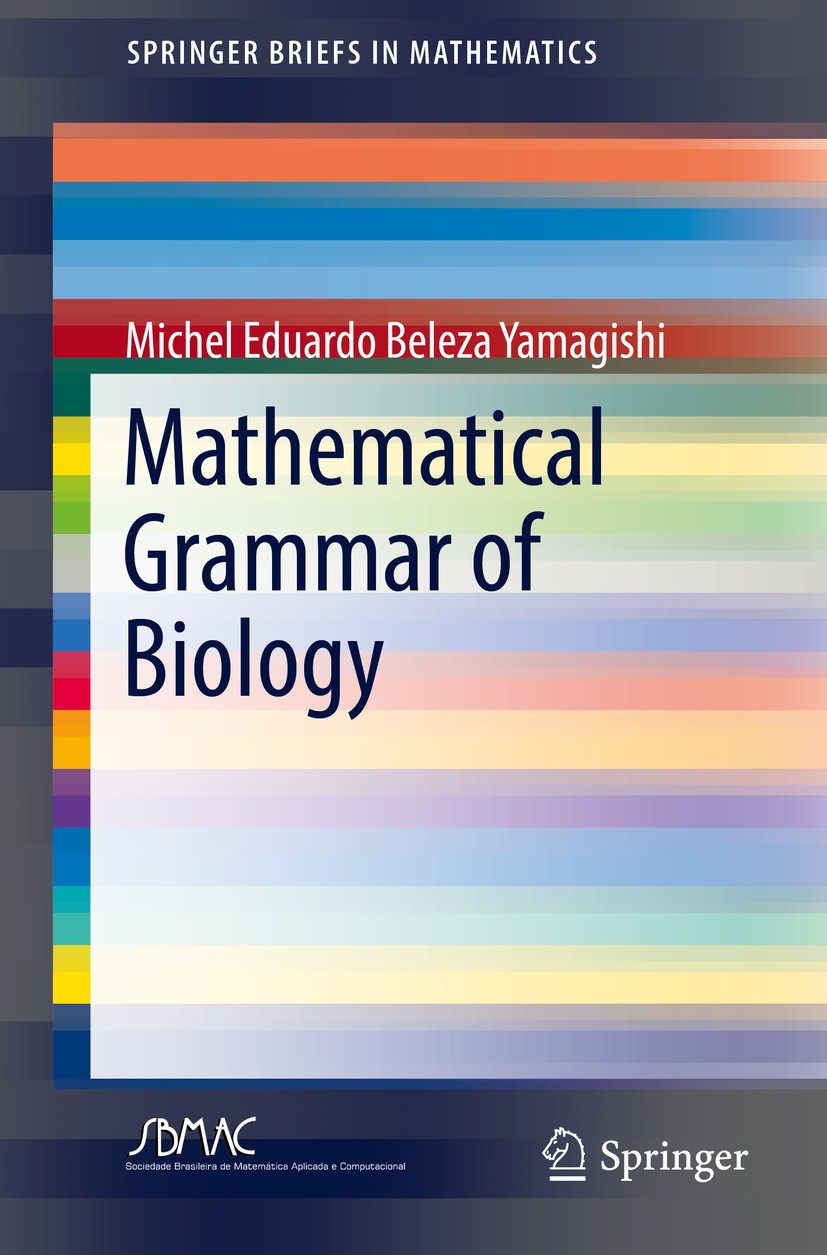 Titlebook: Mathematical Grammar of Biology; Michel Eduardo Beleza Yamagishi Book 2017 The Editor(s) (if applicable) and The Author(s) 2017 Mathematic Titlebook: Mathematical Grammar of Biology; Michel Eduardo Beleza Yamagishi Book 2017 The Editor(s) (if applicable) and The Author(s) 2017 Mathematic