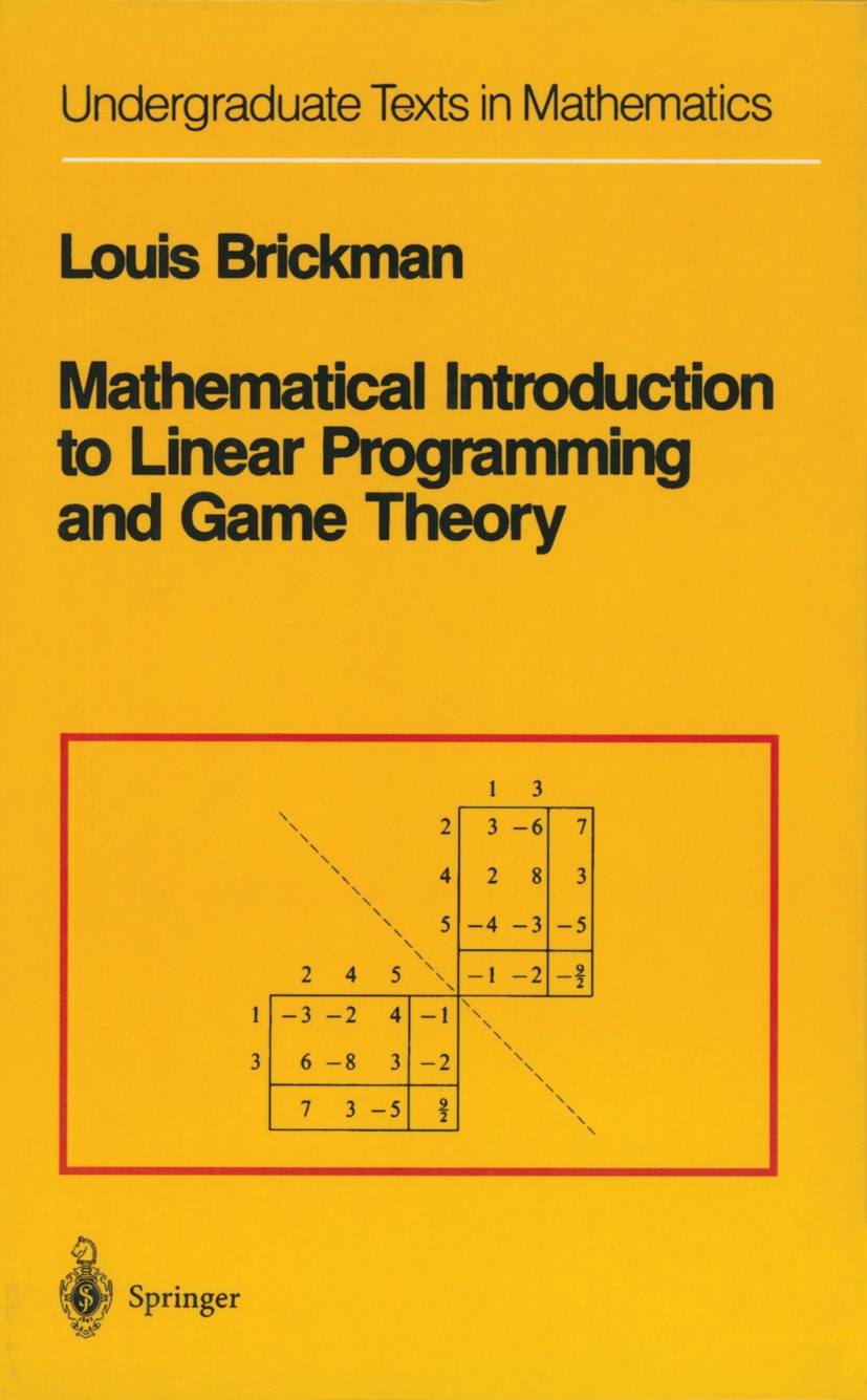 Titlebook: Mathematical Introduction to Linear Programming and Game Theory; Louis Brickman Textbook 1989 Springer Science+Business Media New York 198 Titlebook: Mathematical Introduction to Linear Programming and Game Theory; Louis Brickman Textbook 1989 Springer Science+Business Media New York 198