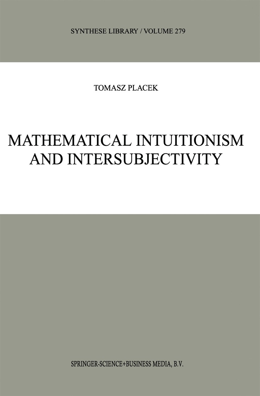 Titlebook: Mathematical Intuitionism and Intersubjectivity; A Critical Expositio Tomasz Placek Book 1999 Springer Science+Business Media Dordrecht 199 Titlebook: Mathematical Intuitionism and Intersubjectivity; A Critical Expositio Tomasz Placek Book 1999 Springer Science+Business Media Dordrecht 199