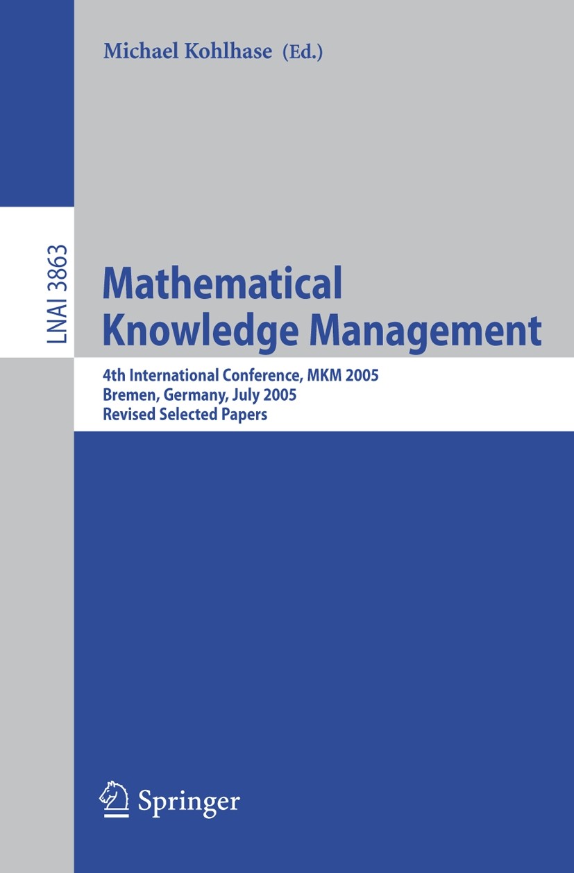 Titlebook: Mathematical Knowledge Management; 4th International Co Michael Kohlhase Conference proceedings 2006 Springer-Verlag Berlin Heidelberg 2006 Titlebook: Mathematical Knowledge Management; 4th International Co Michael Kohlhase Conference proceedings 2006 Springer-Verlag Berlin Heidelberg 2006