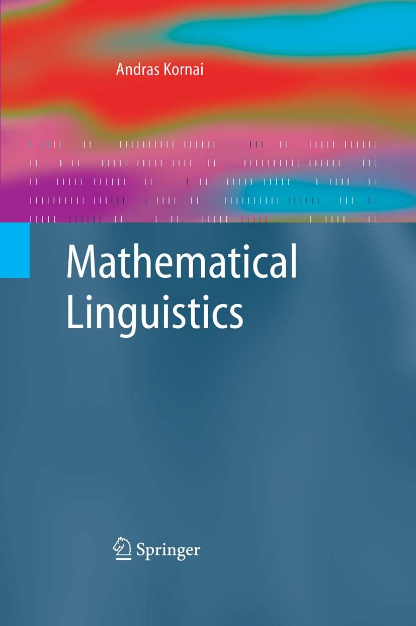 Titlebook: Mathematical Linguistics; András Kornai Textbook 2008 Springer-Verlag London 2008 Syntax.classification.complexity.computer.hidden markov Titlebook: Mathematical Linguistics; András Kornai Textbook 2008 Springer-Verlag London 2008 Syntax.classification.complexity.computer.hidden markov