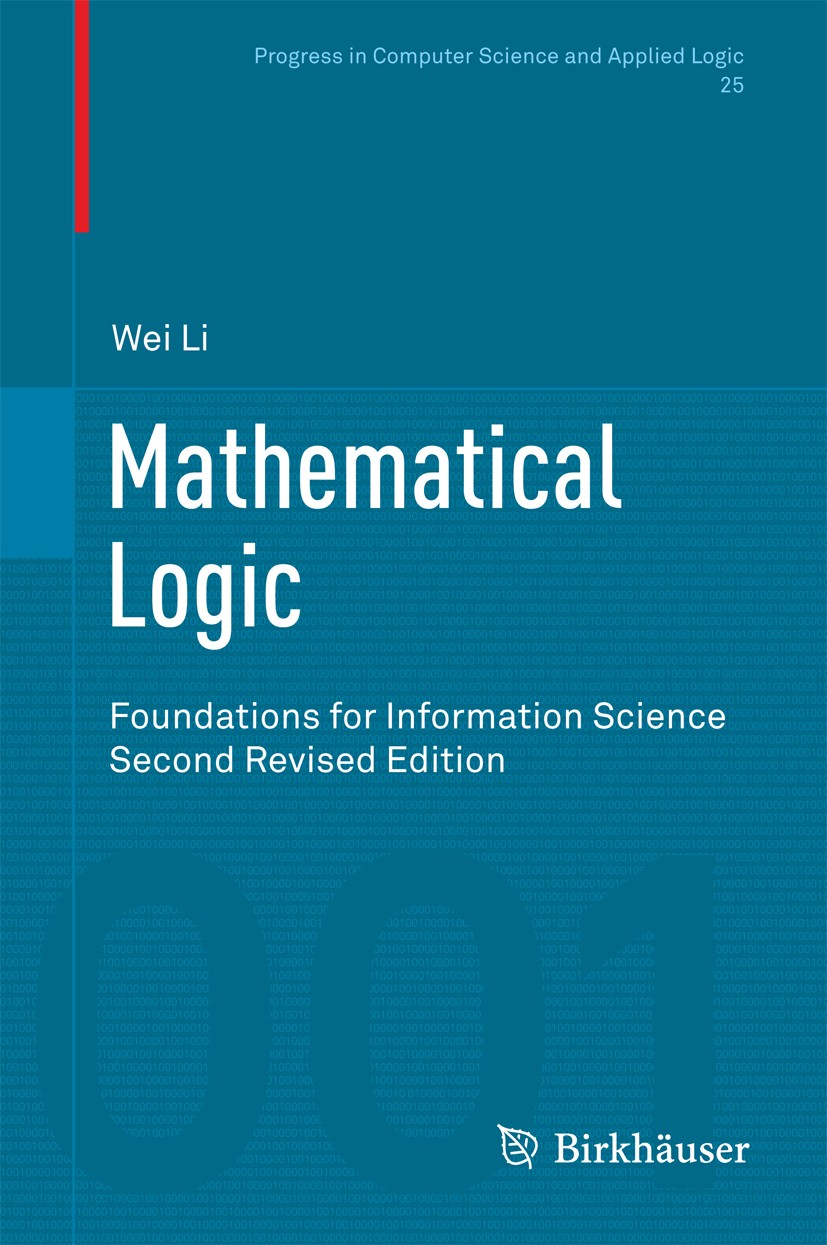 Titlebook: Mathematical Logic; Foundations for Info Wei Li Textbook 2014Latest edition Springer Basel 2014 Gödel theorem.first-order language.inductiv Titlebook: Mathematical Logic; Foundations for Info Wei Li Textbook 2014Latest edition Springer Basel 2014 Gödel theorem.first-order language.inductiv