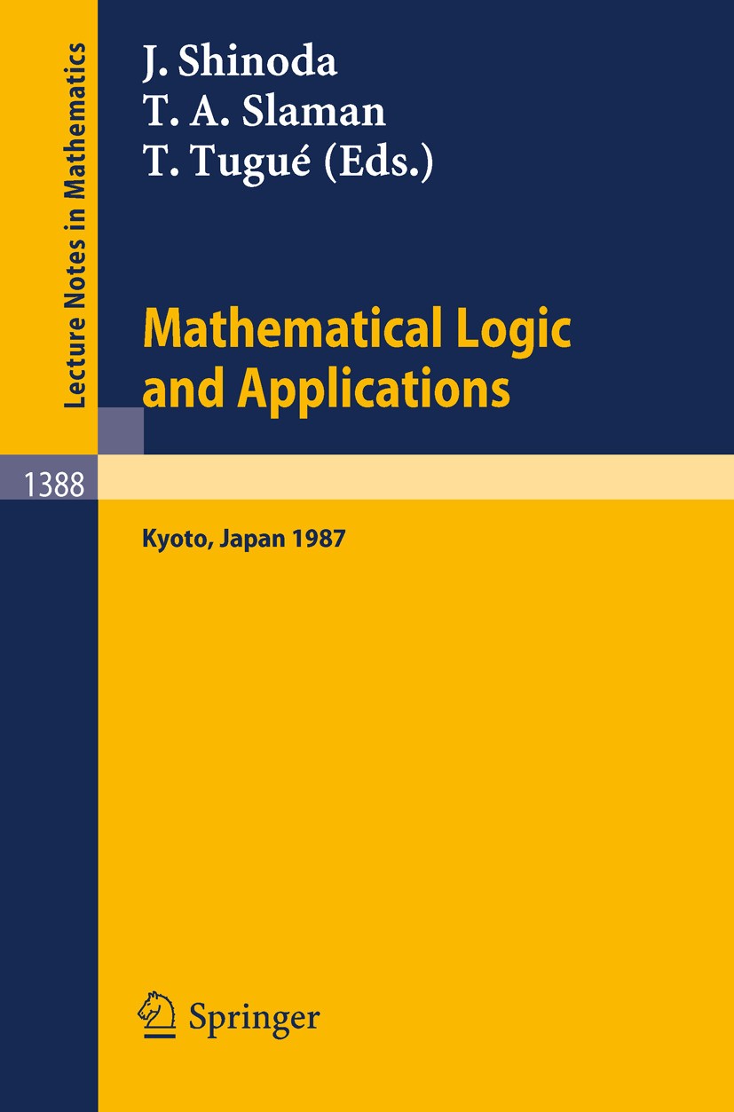 Titlebook: Mathematical Logic and Applications; Proceedings of the L Juichi Shinoda,Tosiyuki Tugué,Theodore A. Slaman Conference proceedings 1989 Spri Titlebook: Mathematical Logic and Applications; Proceedings of the L Juichi Shinoda,Tosiyuki Tugué,Theodore A. Slaman Conference proceedings 1989 Spri