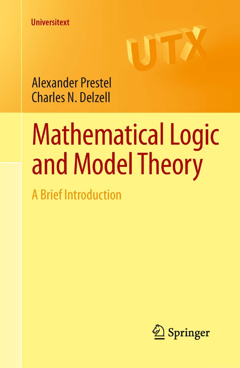 Titlebook: Mathematical Logic and Model Theory; A Brief Introduction Alexander Prestel,Charles N. Delzell Textbook 2011 Springer-Verlag London Limited Titlebook: Mathematical Logic and Model Theory; A Brief Introduction Alexander Prestel,Charles N. Delzell Textbook 2011 Springer-Verlag London Limited
