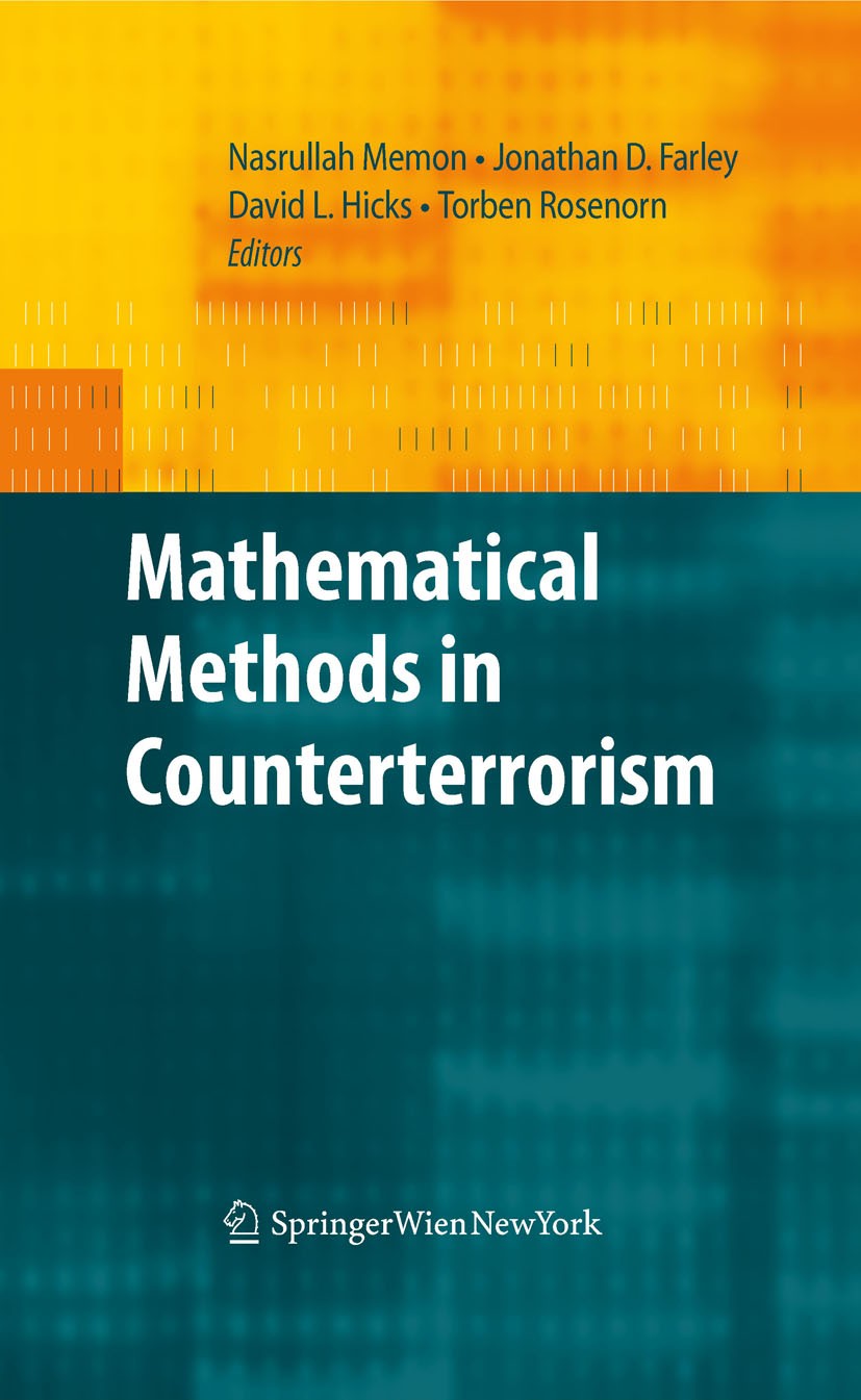 Titlebook: Mathematical Methods in Counterterrorism; Nasrullah Memon,Jonathan David Farley,Torben Rosen Book 2009 Springer-Verlag Vienna 2009 Counter Titlebook: Mathematical Methods in Counterterrorism; Nasrullah Memon,Jonathan David Farley,Torben Rosen Book 2009 Springer-Verlag Vienna 2009 Counter