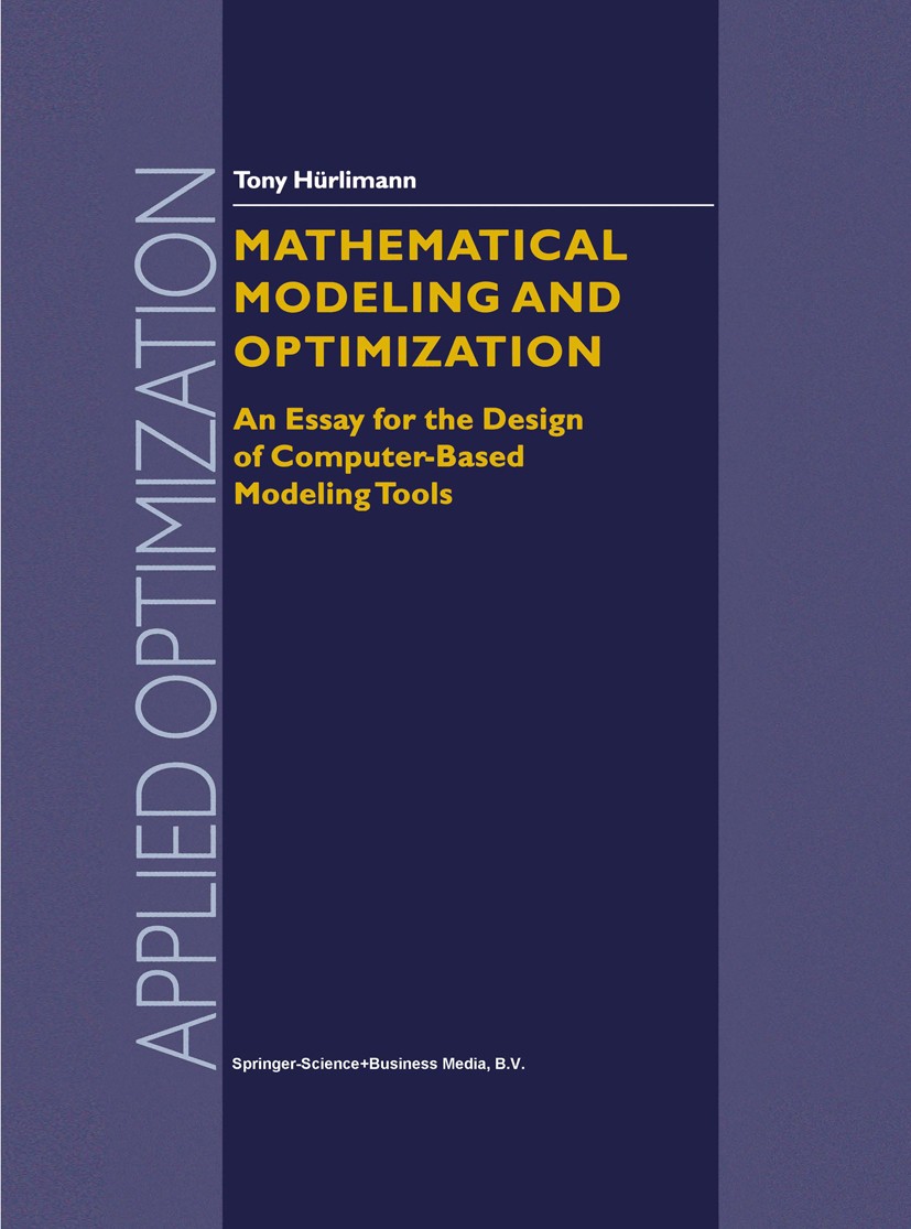 Titlebook: Mathematical Modeling and Optimization; An Essay for the Des Tony Hürlimann Book 1999 Springer Science+Business Media Dordrecht 1999 Mathem Titlebook: Mathematical Modeling and Optimization; An Essay for the Des Tony Hürlimann Book 1999 Springer Science+Business Media Dordrecht 1999 Mathem