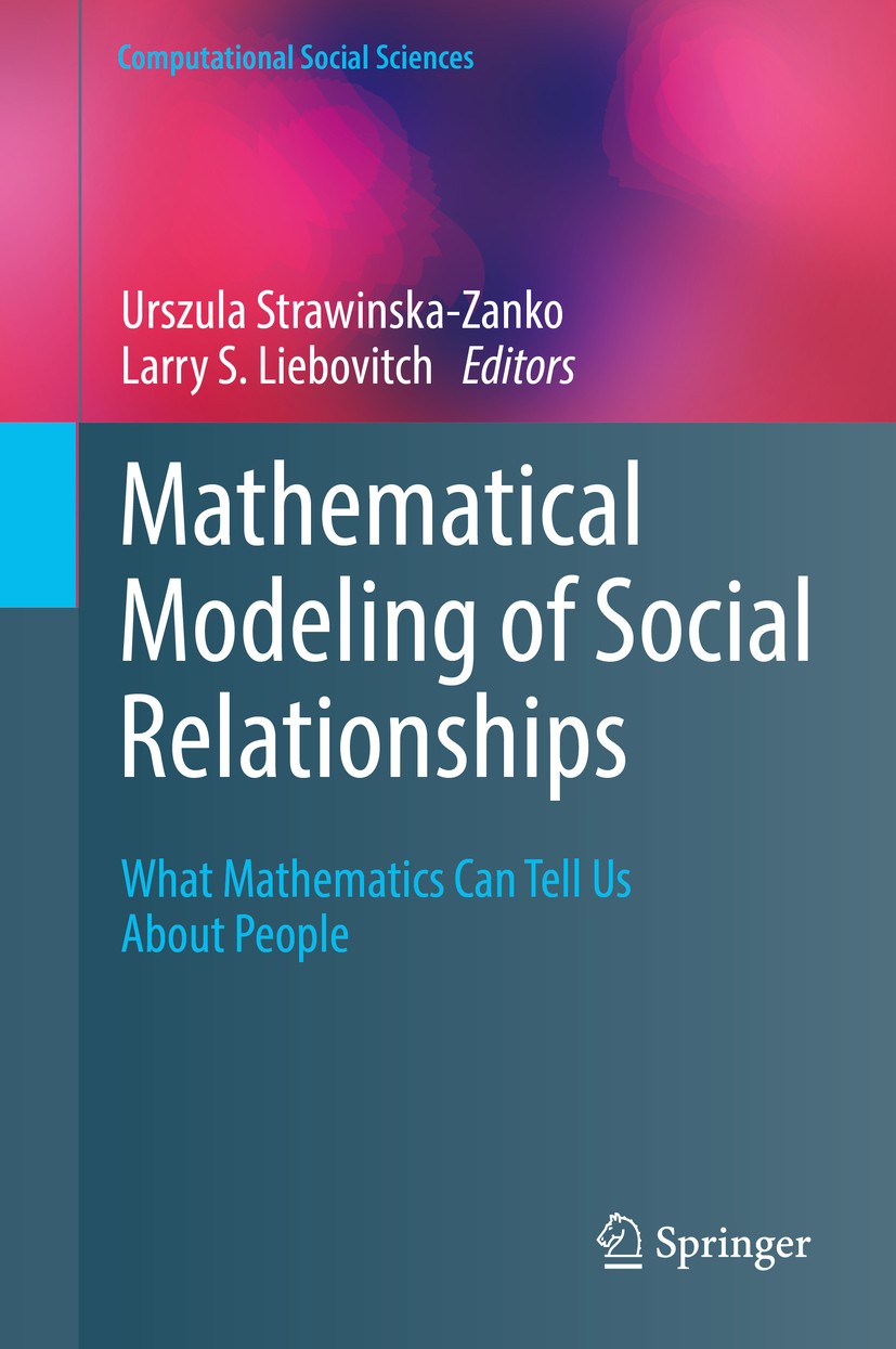Titlebook: Mathematical Modeling of Social Relationships; What Mathematics Can Urszula Strawinska-Zanko,Larry S. Liebovitch Book 2018 Springer Interna Titlebook: Mathematical Modeling of Social Relationships; What Mathematics Can Urszula Strawinska-Zanko,Larry S. Liebovitch Book 2018 Springer Interna