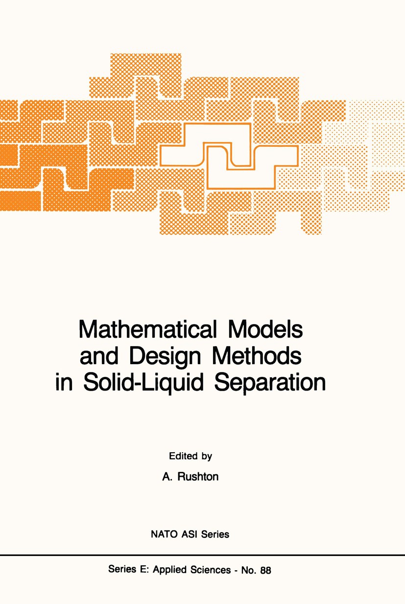 Titlebook: Mathematical Models and Design Methods in Solid-Liquid Separation; A. Rushton Book 1985 Martinus Nijhoff Publishers, Dordrecht 1985 design Titlebook: Mathematical Models and Design Methods in Solid-Liquid Separation; A. Rushton Book 1985 Martinus Nijhoff Publishers, Dordrecht 1985 design