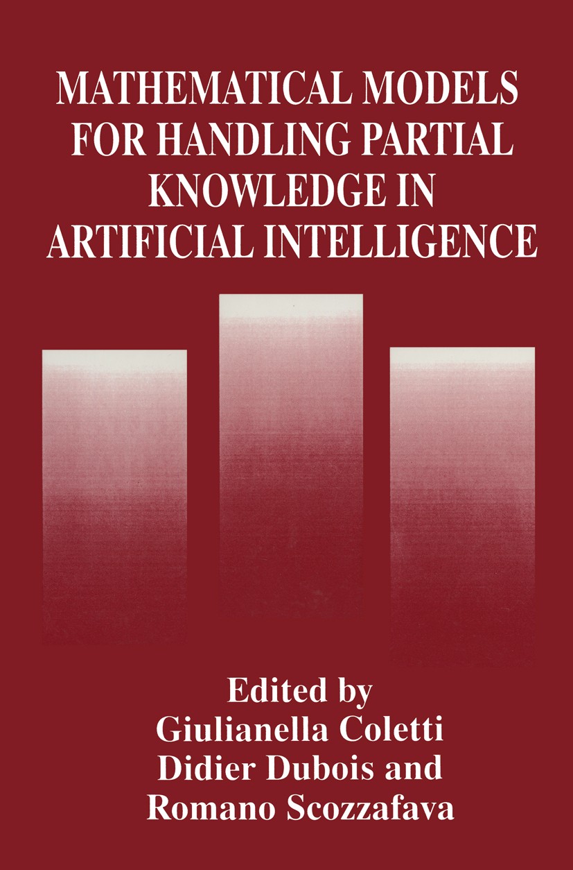 Titlebook: Mathematical Models for Handling Partial Knowledge in Artificial Intelligence; Giulianella Coletti,Didier Dubois,Romano Scozzafav Book 199 Titlebook: Mathematical Models for Handling Partial Knowledge in Artificial Intelligence; Giulianella Coletti,Didier Dubois,Romano Scozzafav Book 199