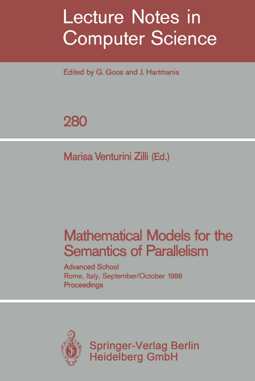 Titlebook: Mathematical Models for the Semantics of Parallelism; Advanced School. Rom Marisa Venturini Zilli Conference proceedings 1987 Springer-Verl Titlebook: Mathematical Models for the Semantics of Parallelism; Advanced School. Rom Marisa Venturini Zilli Conference proceedings 1987 Springer-Verl