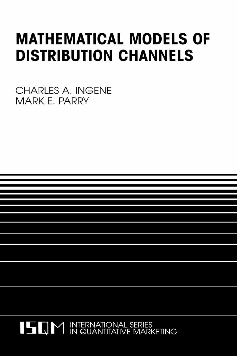 Titlebook: Mathematical Models of Distribution Channels; Charles A. Ingene,Mark E. Parry Book 2005 Springer-Verlag US 2005 Marketing.Monopol.Retail.c Titlebook: Mathematical Models of Distribution Channels; Charles A. Ingene,Mark E. Parry Book 2005 Springer-Verlag US 2005 Marketing.Monopol.Retail.c