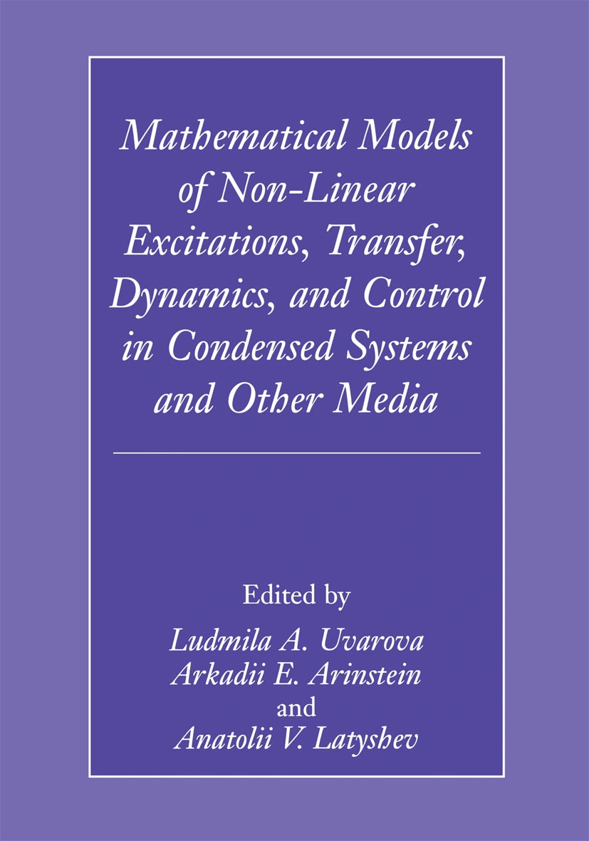 Titlebook: Mathematical Models of Non-Linear Excitations, Transfer, Dynamics, and Control in Condensed Systems ; Ludmila A. Uvarova,Arkadii E. Arinst Titlebook: Mathematical Models of Non-Linear Excitations, Transfer, Dynamics, and Control in Condensed Systems ; Ludmila A. Uvarova,Arkadii E. Arinst