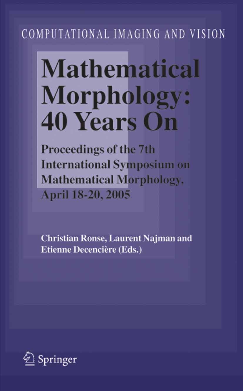 Titlebook: Mathematical Morphology: 40 Years On; Proceedings of the 7 Christian Ronse,Laurent Najman,Etienne Decencière Conference proceedings 2005 Sp Titlebook: Mathematical Morphology: 40 Years On; Proceedings of the 7 Christian Ronse,Laurent Najman,Etienne Decencière Conference proceedings 2005 Sp