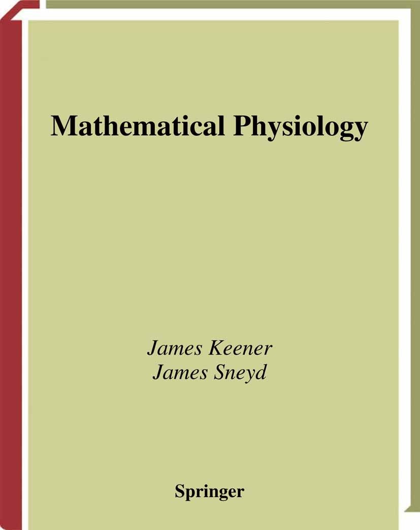 Titlebook: Mathematical Physiology; James Keener,James Sneyd Textbook 19981st edition Springer-Verlag New York 1998 Mathematical Physiology.biochemis Titlebook: Mathematical Physiology; James Keener,James Sneyd Textbook 19981st edition Springer-Verlag New York 1998 Mathematical Physiology.biochemis