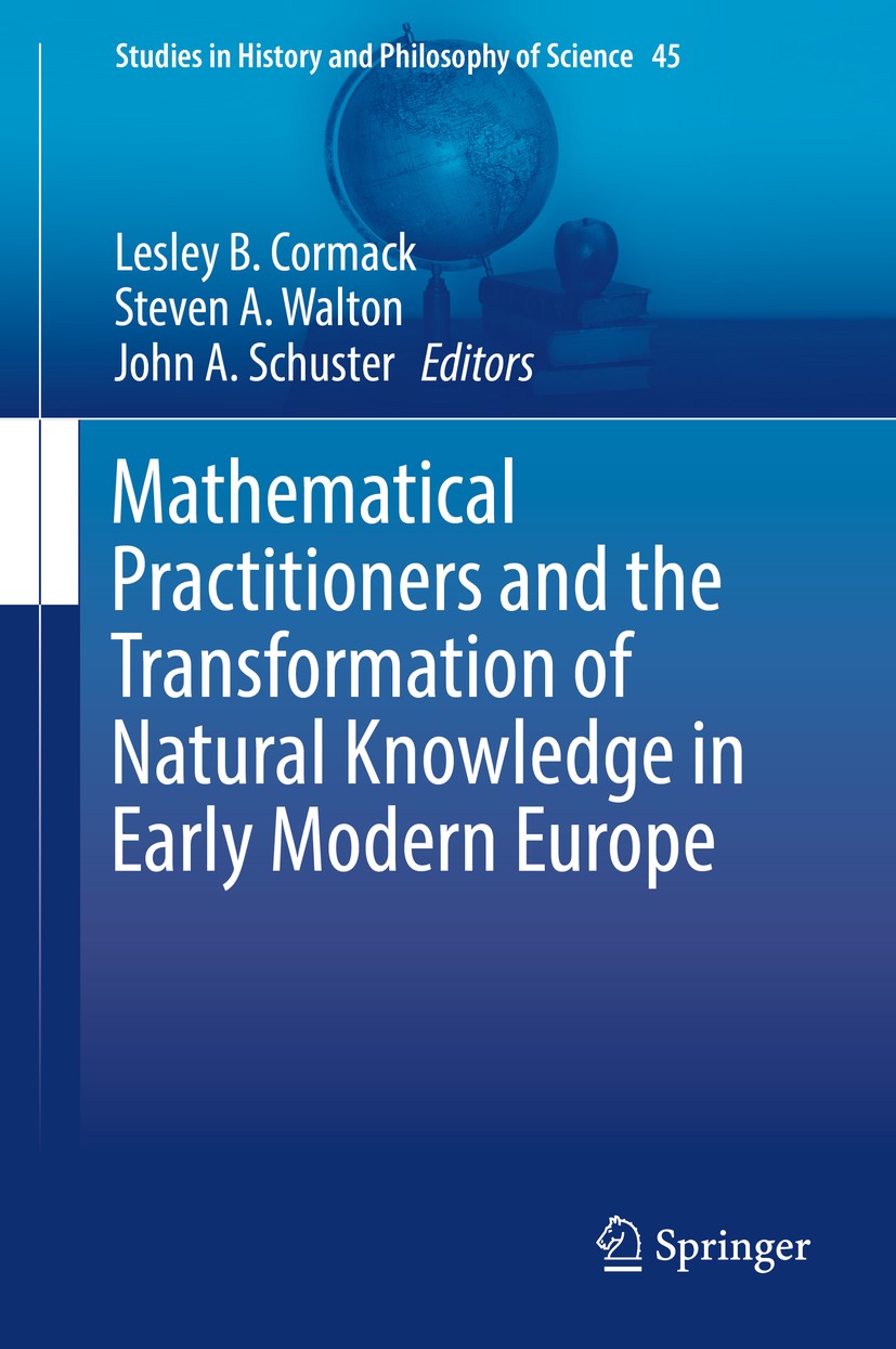 Titlebook: Mathematical Practitioners and the Transformation of Natural Knowledge in Early Modern Europe; Lesley B. Cormack,Steven A. Walton,John A. Titlebook: Mathematical Practitioners and the Transformation of Natural Knowledge in Early Modern Europe; Lesley B. Cormack,Steven A. Walton,John A.