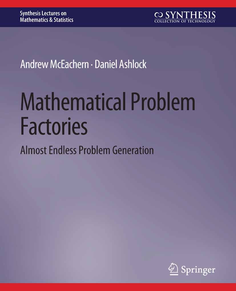 Titlebook: Mathematical Problem Factories; Almost Endless Probl Andrew McEachern,Daniel Ashlock Book 2021 Springer Nature Switzerland AG 2021 Titlebook: Mathematical Problem Factories; Almost Endless Probl Andrew McEachern,Daniel Ashlock Book 2021 Springer Nature Switzerland AG 2021