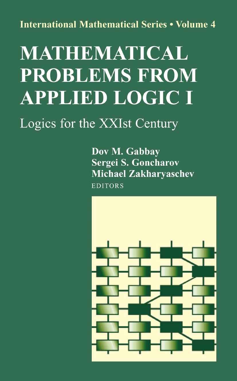 Titlebook: Mathematical Problems from Applied Logic I; Logics for the XXIst Dov M. Gabbay,Sergei S. Goncharov,Michael Zakharya Book 2006 Springer-Verl Titlebook: Mathematical Problems from Applied Logic I; Logics for the XXIst Dov M. Gabbay,Sergei S. Goncharov,Michael Zakharya Book 2006 Springer-Verl