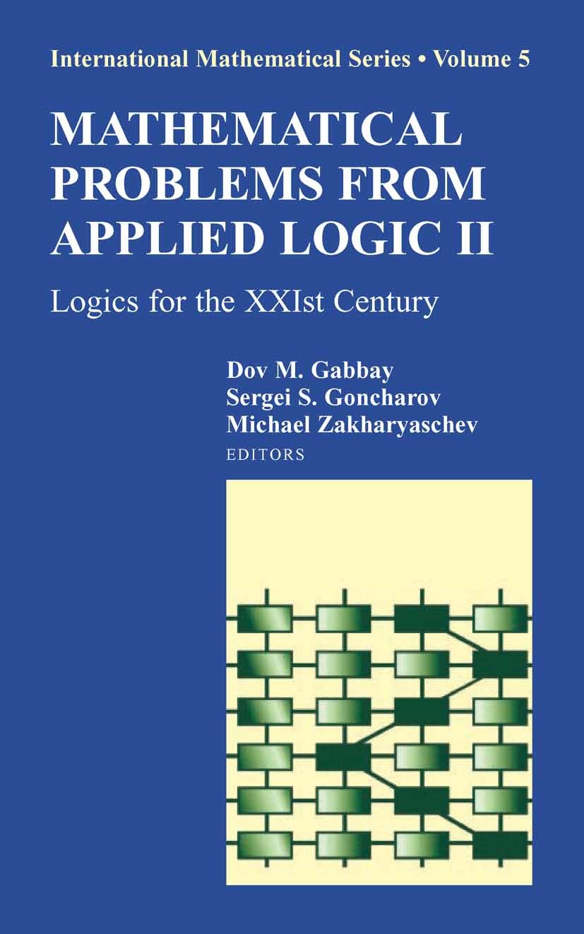 Titlebook: Mathematical Problems from Applied Logic II; Logics for the XXIst Dov M. Gabbay,Michael Zakharyaschev,Sergei S. Gonc Book 2007 Springer-Ver Titlebook: Mathematical Problems from Applied Logic II; Logics for the XXIst Dov M. Gabbay,Michael Zakharyaschev,Sergei S. Gonc Book 2007 Springer-Ver