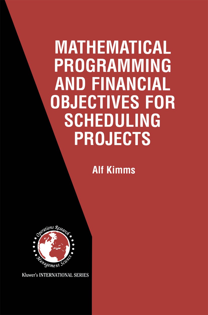 Titlebook: Mathematical Programming and Financial Objectives for Scheduling Projects; Alf Kimms Book 2001 Springer Science+Business Media New York 20 Titlebook: Mathematical Programming and Financial Objectives for Scheduling Projects; Alf Kimms Book 2001 Springer Science+Business Media New York 20