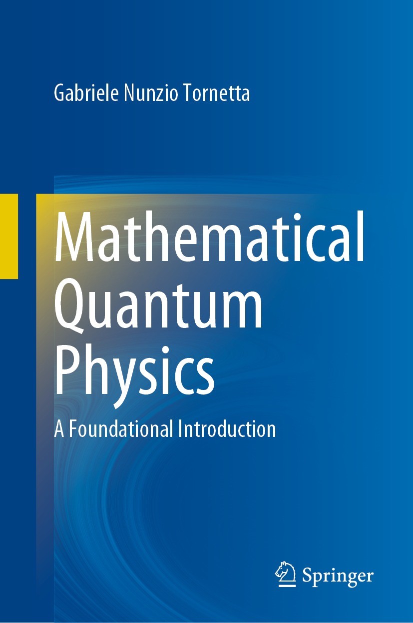 Titlebook: Mathematical Quantum Physics; A Foundational Intro Gabriele Nunzio Tornetta Book 2022 The Editor(s) (if applicable) and The Author(s), unde Titlebook: Mathematical Quantum Physics; A Foundational Intro Gabriele Nunzio Tornetta Book 2022 The Editor(s) (if applicable) and The Author(s), unde