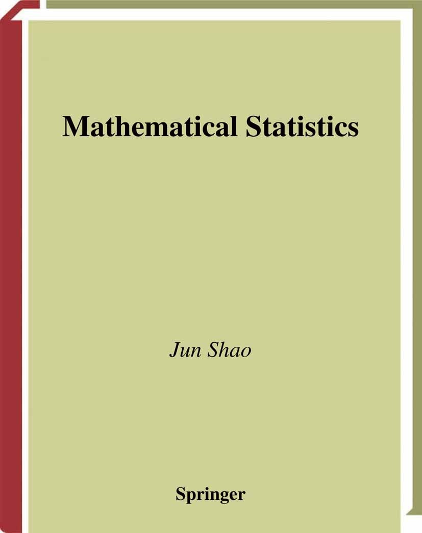 Titlebook: Mathematical Statistics; Jun Shao Textbook 19991st edition Springer Science+Business Media New York 1999 Likelihood.mathematical statistic Titlebook: Mathematical Statistics; Jun Shao Textbook 19991st edition Springer Science+Business Media New York 1999 Likelihood.mathematical statistic