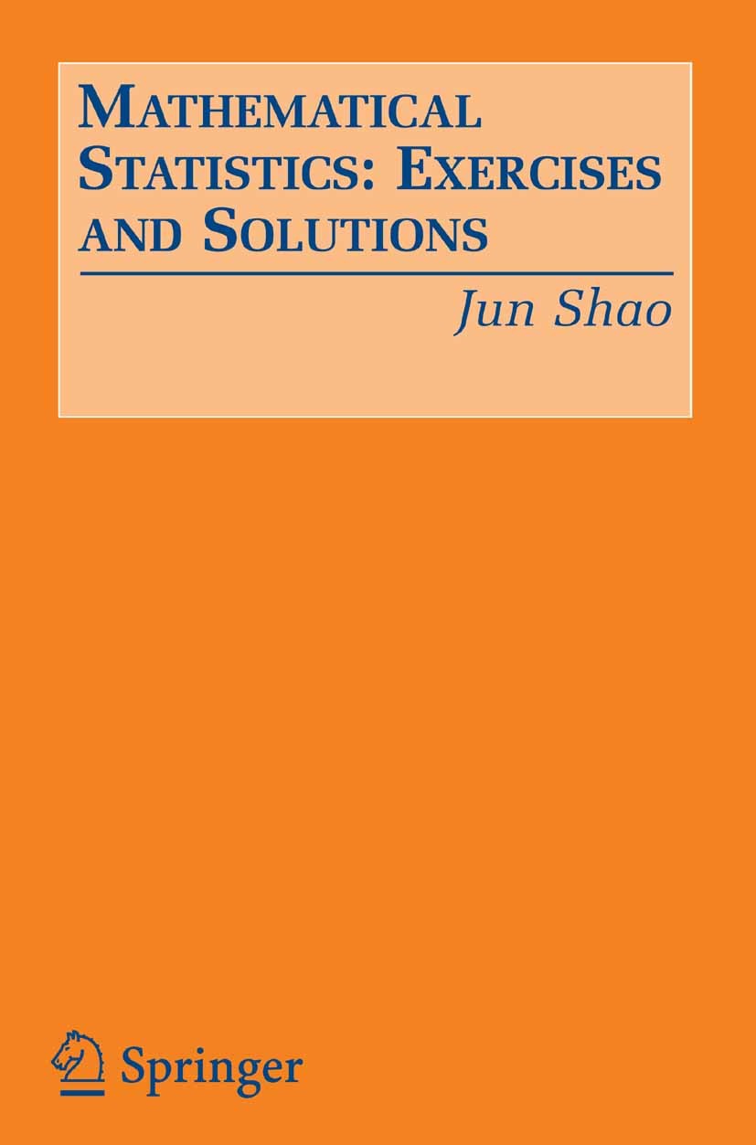 Titlebook: Mathematical Statistics: Exercises and Solutions; Jun Shao Book 2005 Springer-Verlag New York 2005 mathematical statistics.measure theory. Titlebook: Mathematical Statistics: Exercises and Solutions; Jun Shao Book 2005 Springer-Verlag New York 2005 mathematical statistics.measure theory.