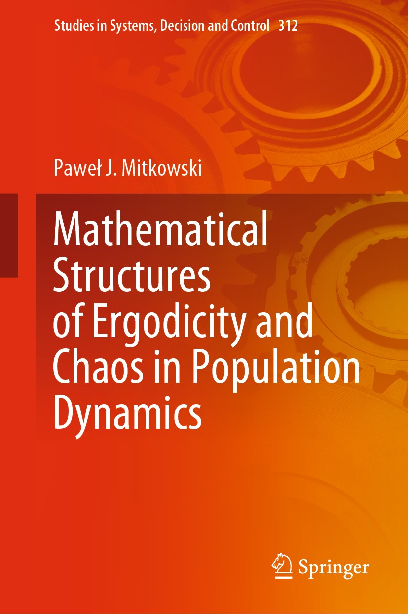 Titlebook: Mathematical Structures of Ergodicity and Chaos in Population Dynamics; Paweł J. Mitkowski Book 2021 The Editor(s) (if applicable) and The Titlebook: Mathematical Structures of Ergodicity and Chaos in Population Dynamics; Paweł J. Mitkowski Book 2021 The Editor(s) (if applicable) and The