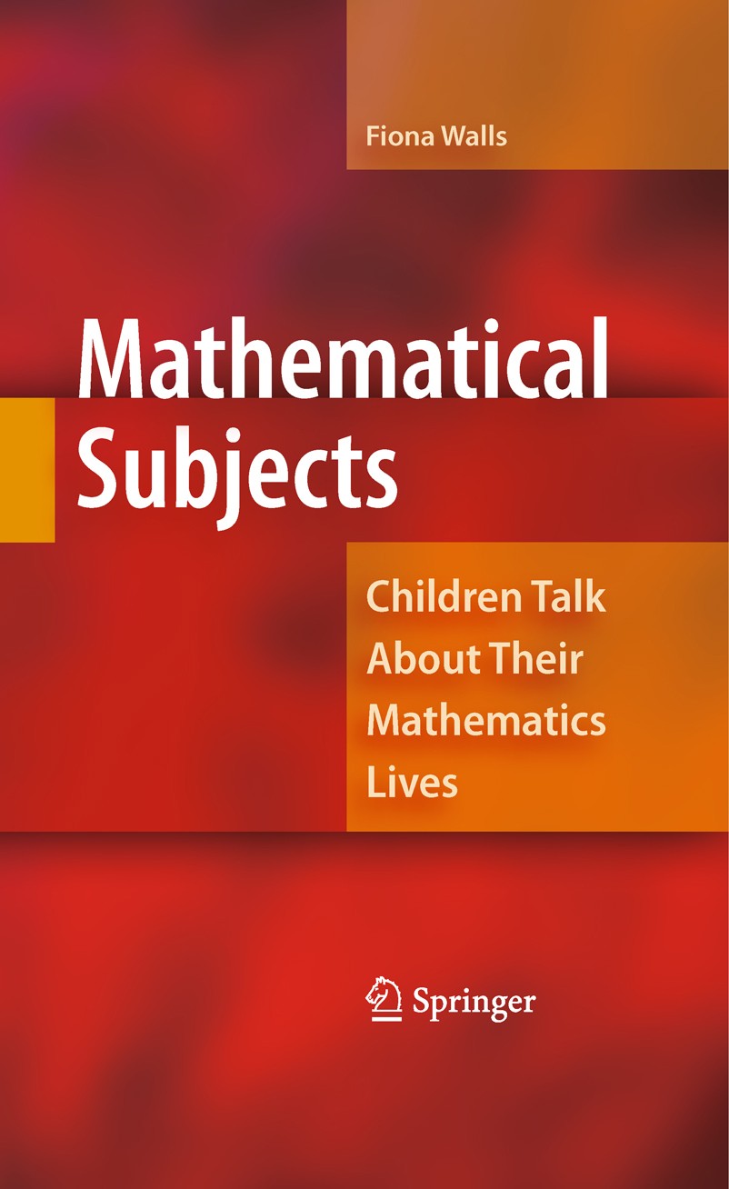 Titlebook: Mathematical Subjects; Children Talk About Fiona Walls Book 2009 Springer-Verlag US 2009 Longitudinal study.childhood education.early chil Titlebook: Mathematical Subjects; Children Talk About Fiona Walls Book 2009 Springer-Verlag US 2009 Longitudinal study.childhood education.early chil