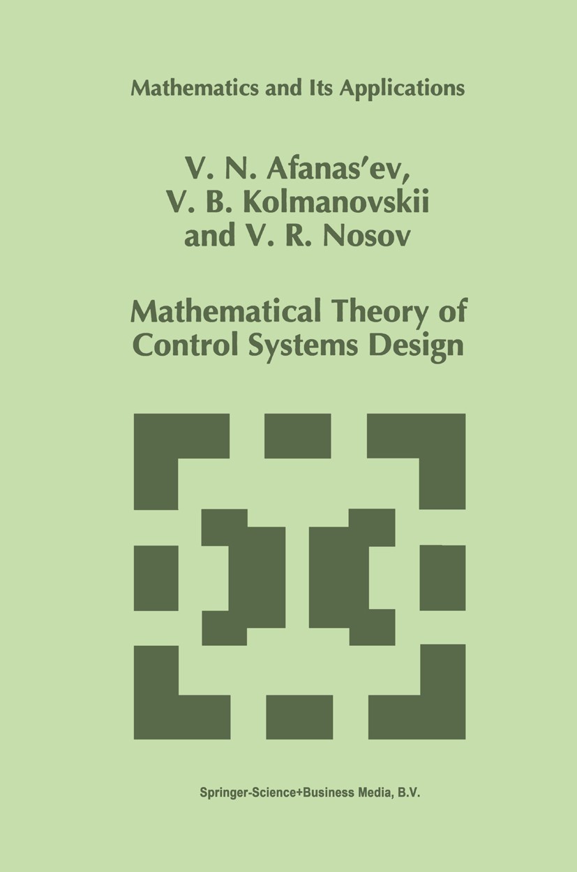 Titlebook: Mathematical Theory of Control Systems Design; V. N. Afanas’ev,V. B. Kolmanovskii,V. R. Nosov Book 1996 Springer Science+Business Media Do Titlebook: Mathematical Theory of Control Systems Design; V. N. Afanas’ev,V. B. Kolmanovskii,V. R. Nosov Book 1996 Springer Science+Business Media Do